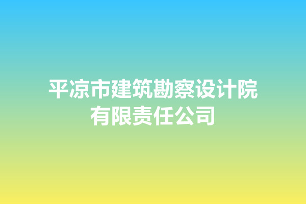 平?jīng)鍪薪ㄖ辈煸O(shè)計院有限責(zé)任公司